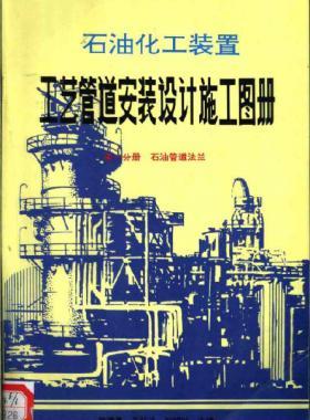 石油化工裝置工藝管道安裝設(shè)計施工圖冊(第1分冊 石油管道法蘭)
